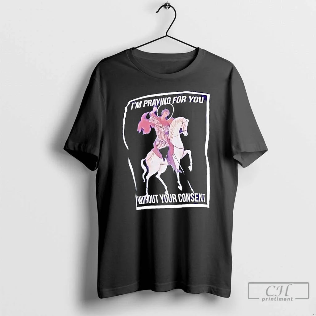 Im Praying For You Without Your Consent Saint George - Adult & Kids T-Shirts, Sweatshirts & Hoodies apparel design preview 1