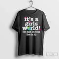 Its A Girls World We Just Let Boys Live In It - Adult & Kids T-Shirts, Sweatshirts & Hoodies apparel design preview 1