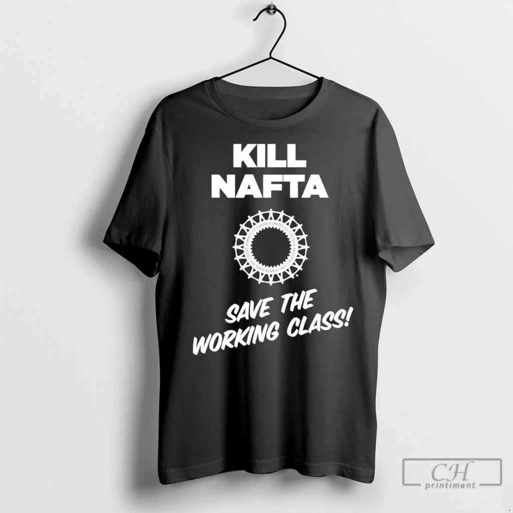 Kill Nafta Save The Working Class - Adult & Kids T-Shirts, Sweatshirts & Hoodies apparel design preview 1