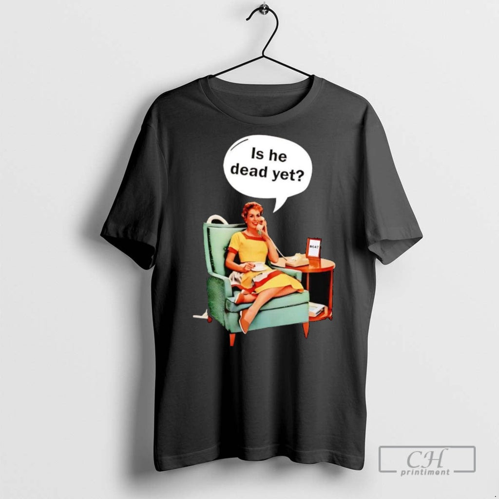 Lady Phone Call Is He Dead Yet Anti Trump - Adult & Kids T-Shirts, Sweatshirts & Hoodies apparel design preview 1
