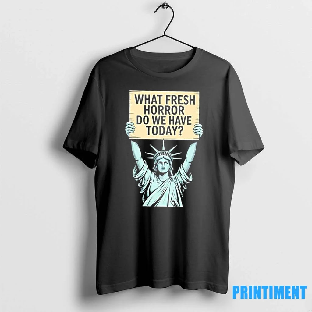 Liberty Of Statue What Fresh Horror Do We Have Today - Adult & Kids T-Shirts, Sweatshirts & Hoodies apparel design preview 1