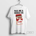 Limited Edition Coke Pass Me A Fridge Cig Graphic - Adult & Kids T-Shirts, Sweatshirts & Hoodies apparel design preview 1