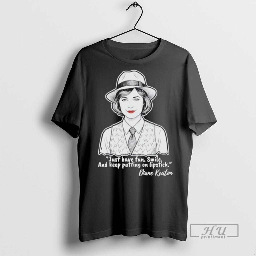 Limited Edition Diane Keaton Just Have Fun Smile And - Adult & Kids T-Shirts, Sweatshirts & Hoodies apparel design preview 1