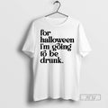 Limited Edition For Halloween Im Going To Be Drunk - Adult & Kids T-Shirts, Sweatshirts & Hoodies apparel design preview 1