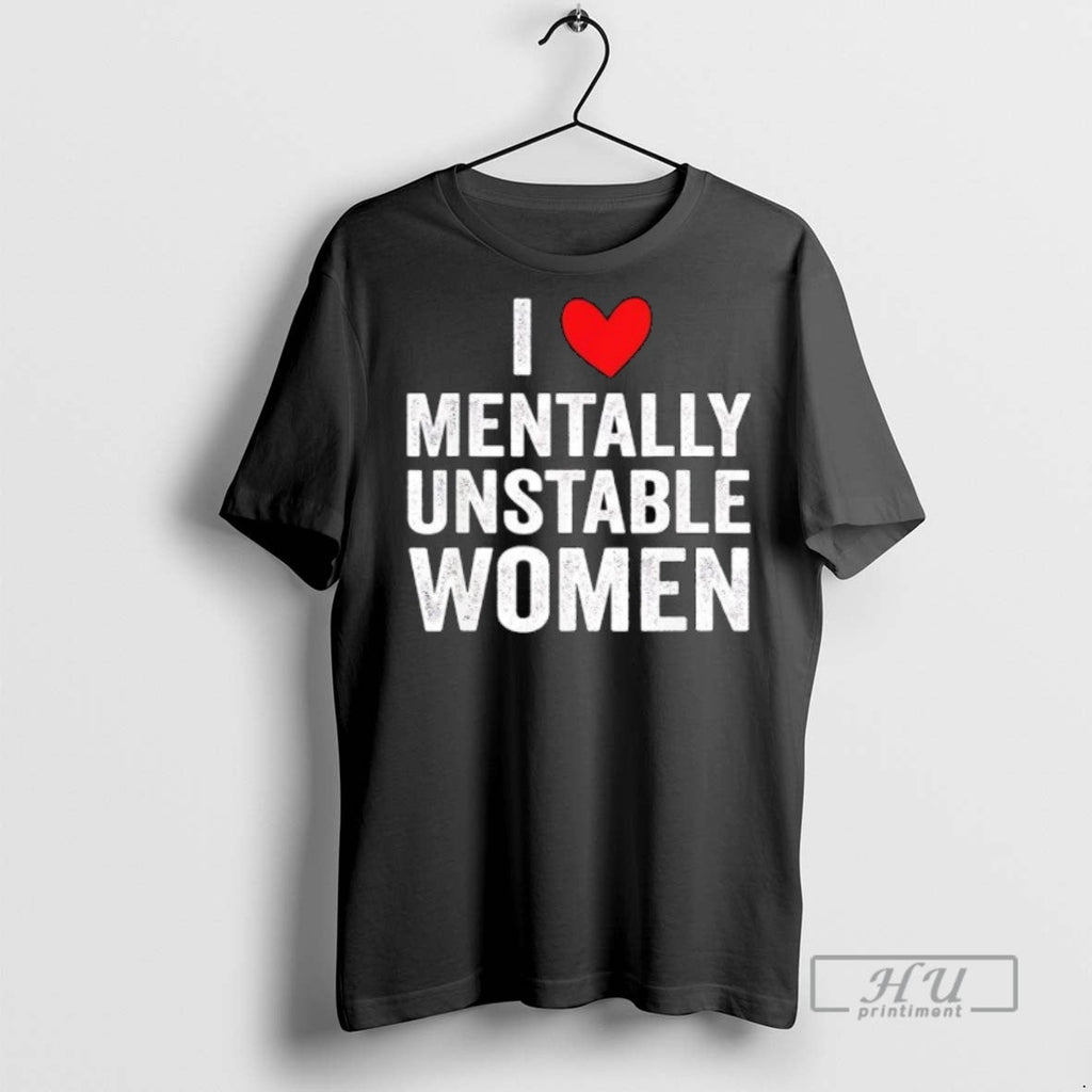 Limited Edition I Love Mentally Unstable Women - Adult & Kids T-Shirts, Sweatshirts & Hoodies apparel design preview 1