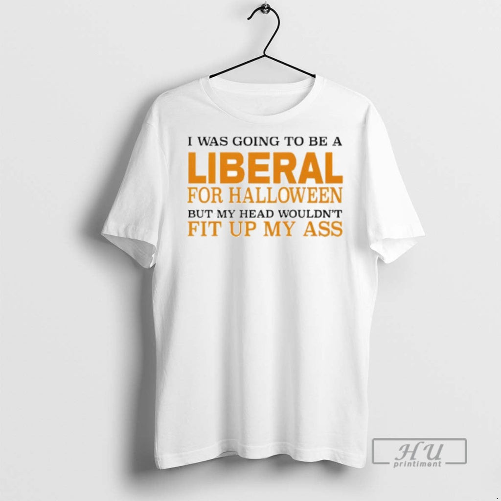 Limited Edition I Was Going To Be A Liberal For - Adult & Kids T-Shirts, Sweatshirts & Hoodies apparel design preview 1