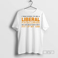Limited Edition I Was Going To Be A Liberal For - Adult & Kids T-Shirts, Sweatshirts & Hoodies apparel design preview 1