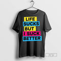 Limited Edition Life Sucks But I Suck Better Graphic - Adult & Kids T-Shirts, Sweatshirts & Hoodies apparel design preview 1