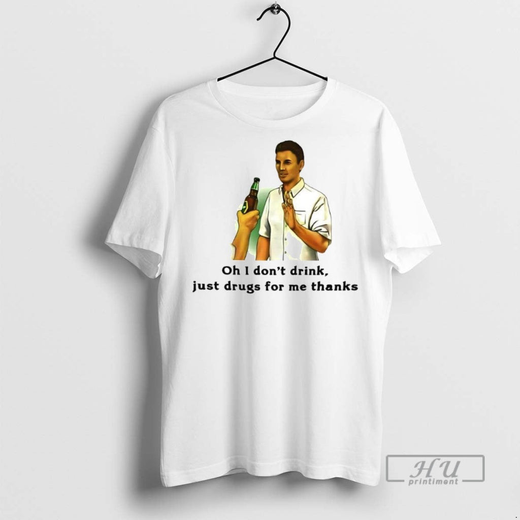 Limited Edition Oh I Dont Drink Just Drugs For Me - Adult & Kids T-Shirts, Sweatshirts & Hoodies apparel design preview 1