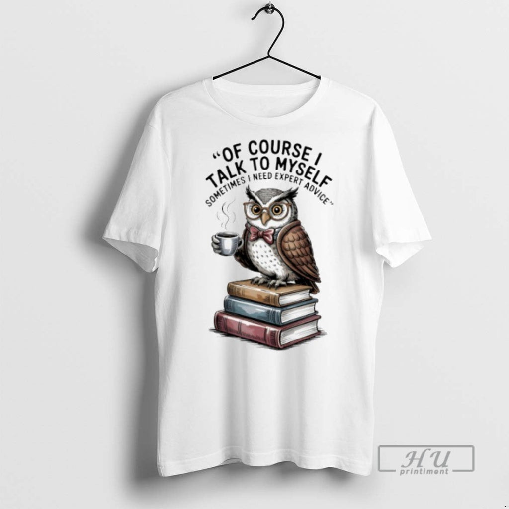 Limited Edition Owl Of Course I Talk To Myself - Adult & Kids T-Shirts, Sweatshirts & Hoodies apparel design preview 1