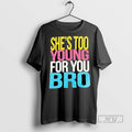Limited Edition Shes Too Young For You Bro Graphic - Adult & Kids T-Shirts, Sweatshirts & Hoodies apparel design preview 1