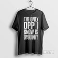 Limited Edition The Only Opp I Know Is Opportunity - Adult & Kids T-Shirts, Sweatshirts & Hoodies apparel design preview 1