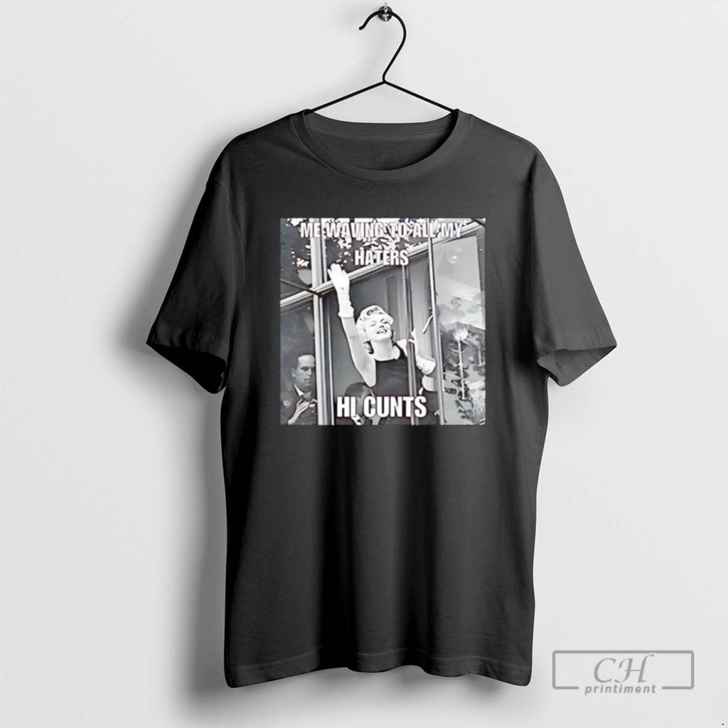 Me Waving To All My Haters Hi Cunts - Adult & Kids T-Shirts, Sweatshirts & Hoodies apparel design preview 1