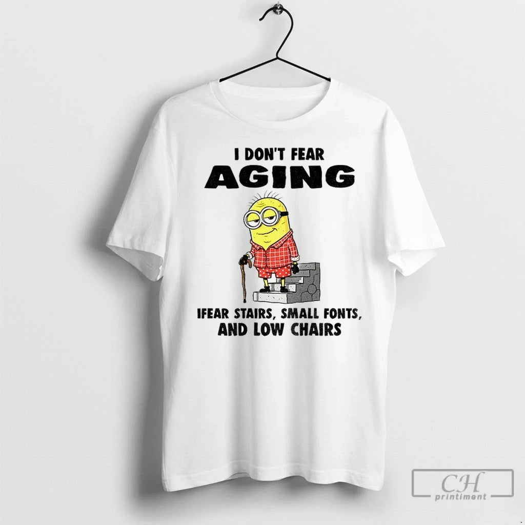 Minion I Dont Fear Aging Ifear Stairs Small Fonts And - Adult & Kids T-Shirts, Sweatshirts & Hoodies apparel design preview 1