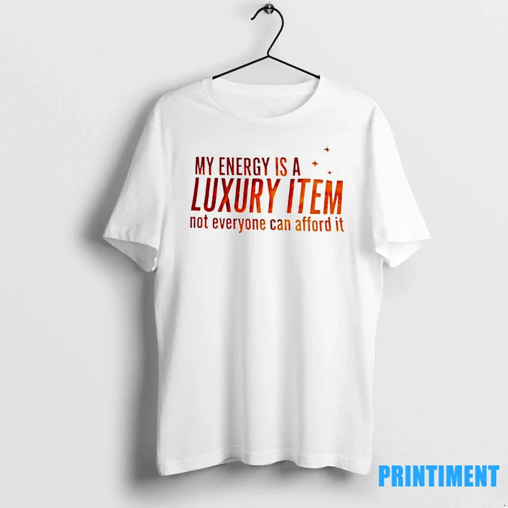 My Eneegry Is A Luxury Item Not Everyone Can Afford - Adult & Kids T-Shirts, Sweatshirts & Hoodies apparel design preview 1