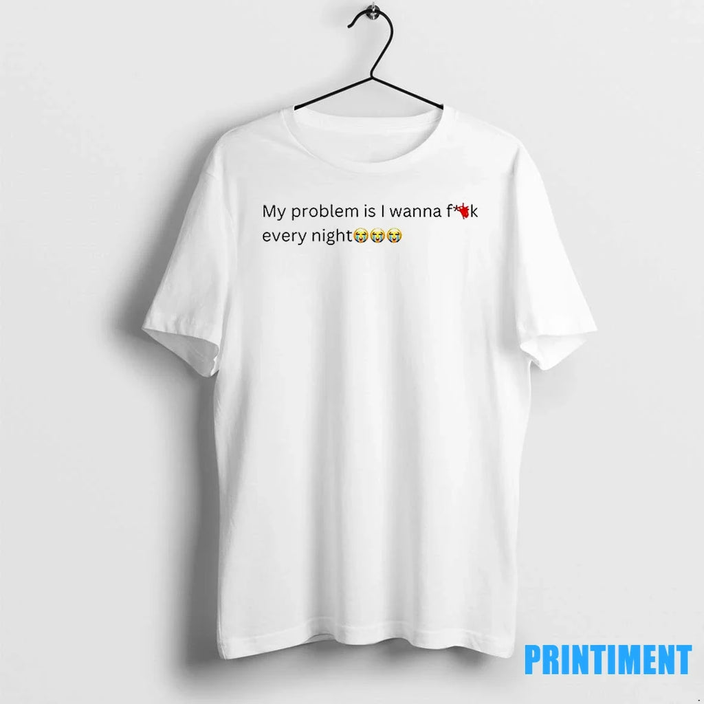 My Problem Is I Wanna Fuck Every Night Sweater - Adult & Kids T-Shirts, Sweatshirts & Hoodies apparel design preview 1