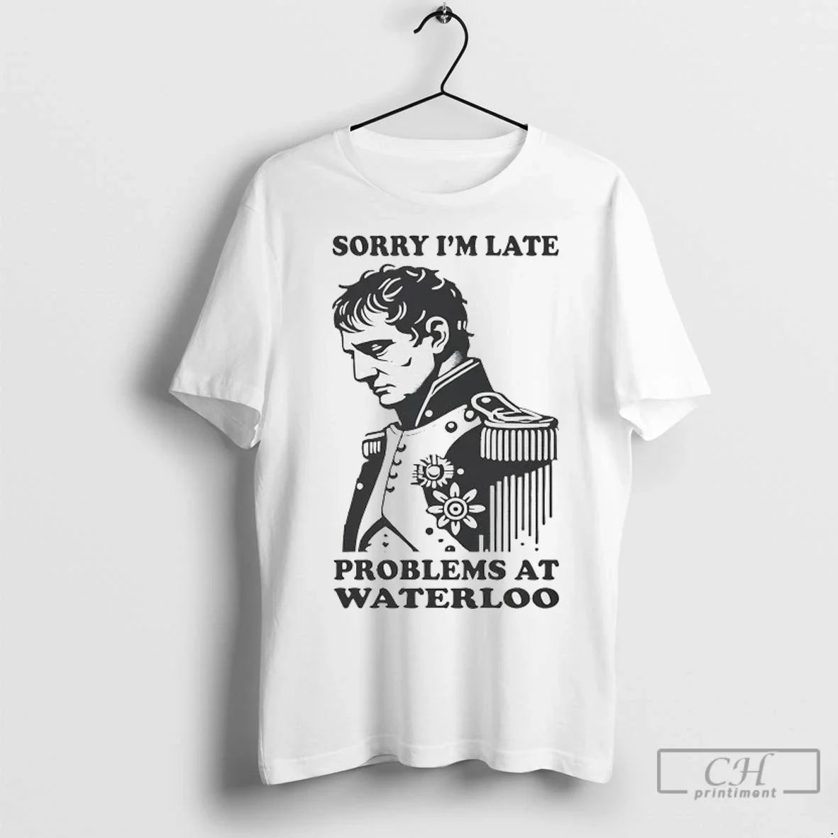 Napoleon Sorry Im Late Problems At Waterloo - Adult & Kids T-Shirts, Sweatshirts & Hoodies apparel design preview 1