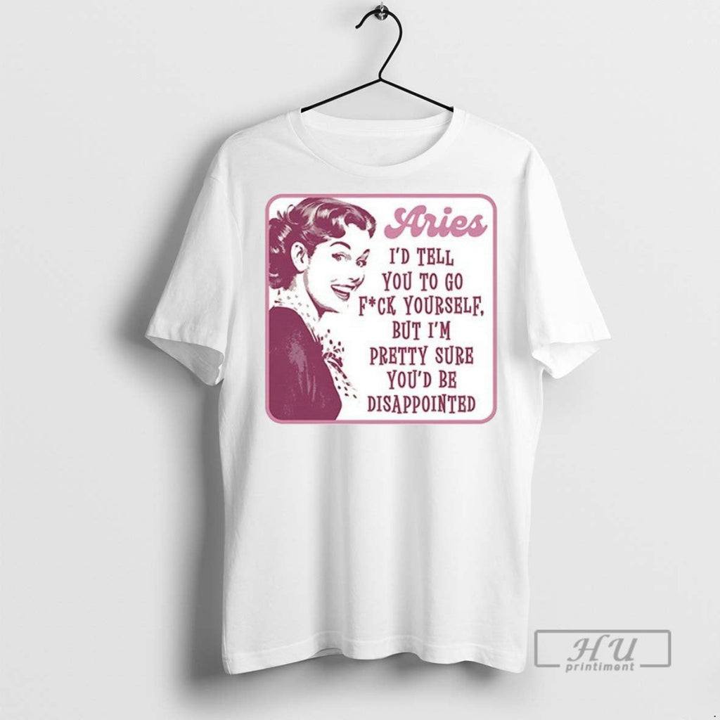 New Aries Id Tell You To Go Fuck Yourself But Im - Adult & Kids T-Shirts, Sweatshirts & Hoodies apparel design preview 1