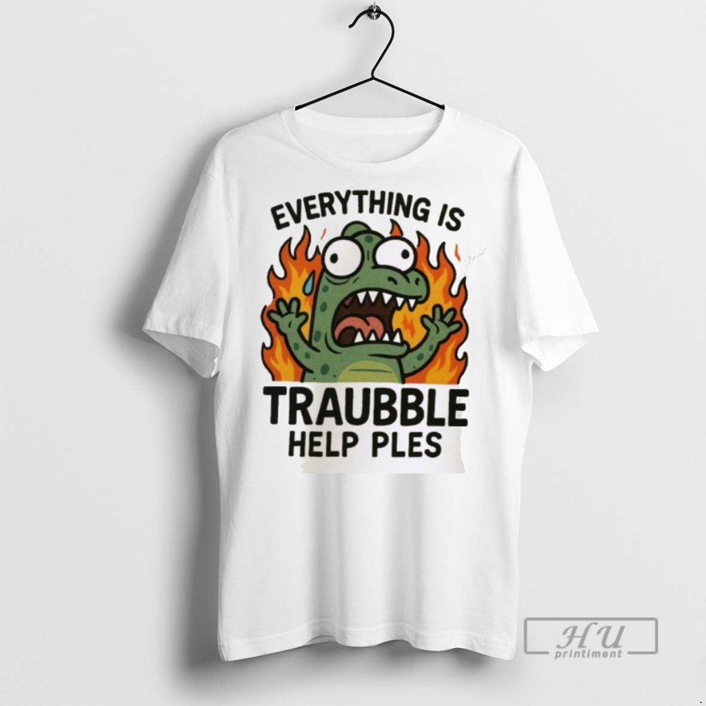 New Everything Is Trouble Help Please - Adult & Kids T-Shirts, Sweatshirts & Hoodies apparel design preview 1