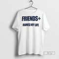 New Friends Ruined My Life - Adult & Kids T-Shirts, Sweatshirts & Hoodies apparel design preview 1