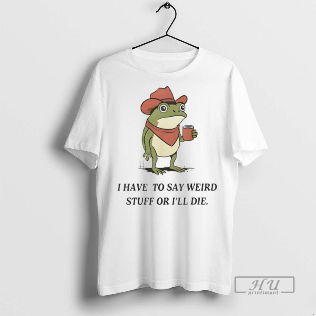 New Frog Cowboy Meme I Have To Say Weird Stuff Or Ill - Adult & Kids T-Shirts, Sweatshirts & Hoodies apparel design preview 1