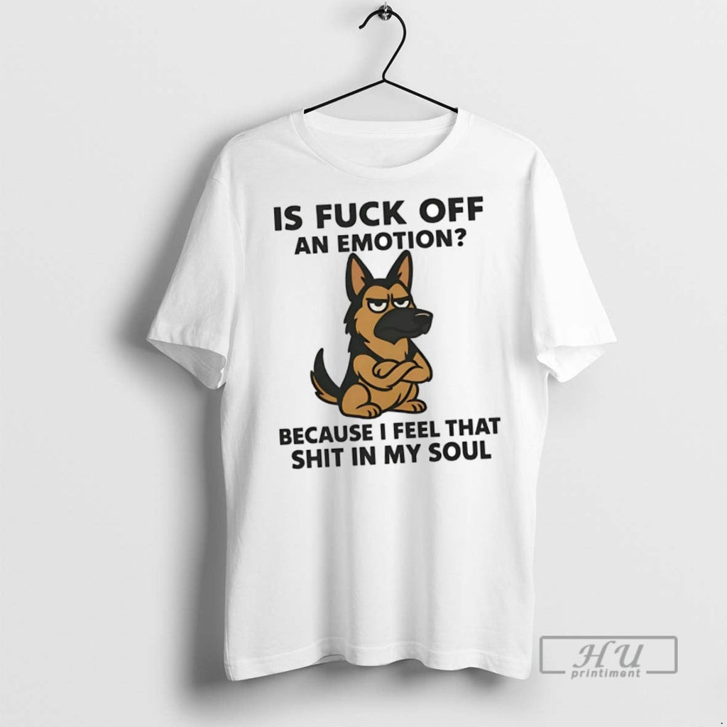 New German Shepherd Is Fuck Off An Emotion Because I - Adult & Kids T-Shirts, Sweatshirts & Hoodies apparel design preview 1