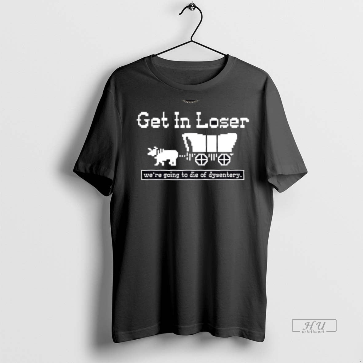 New Get In Loser Were Going To Die Of Dysentery - Adult & Kids T-Shirts, Sweatshirts & Hoodies apparel design preview 1