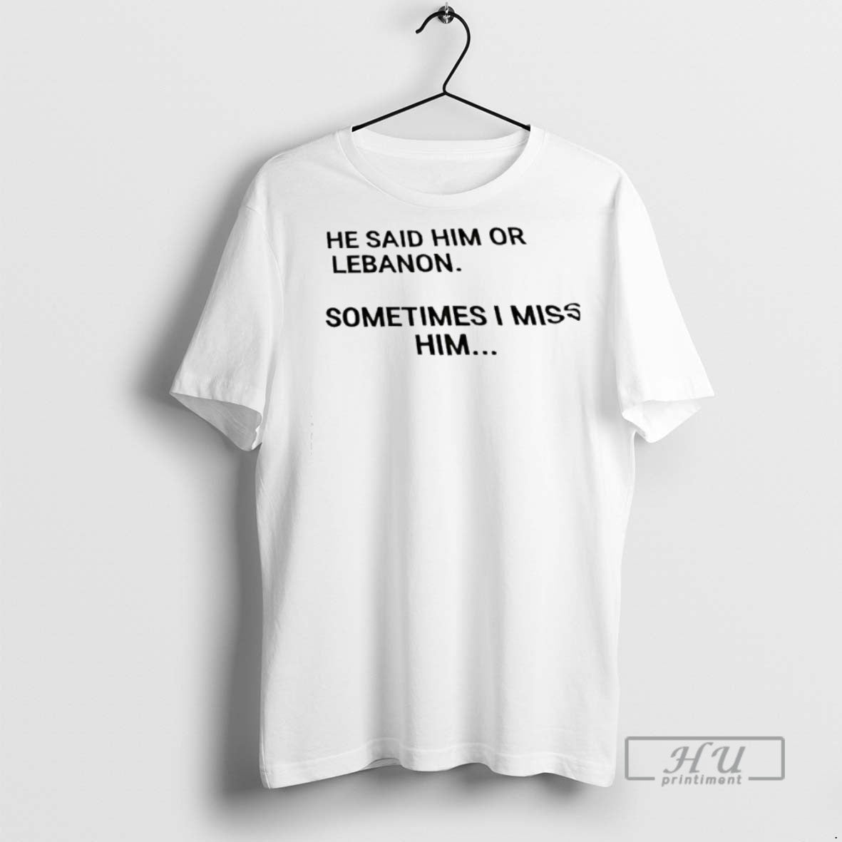 New He Said Him Or Lebanon Sometimes I Miss - Adult & Kids T-Shirts, Sweatshirts & Hoodies apparel design preview 1