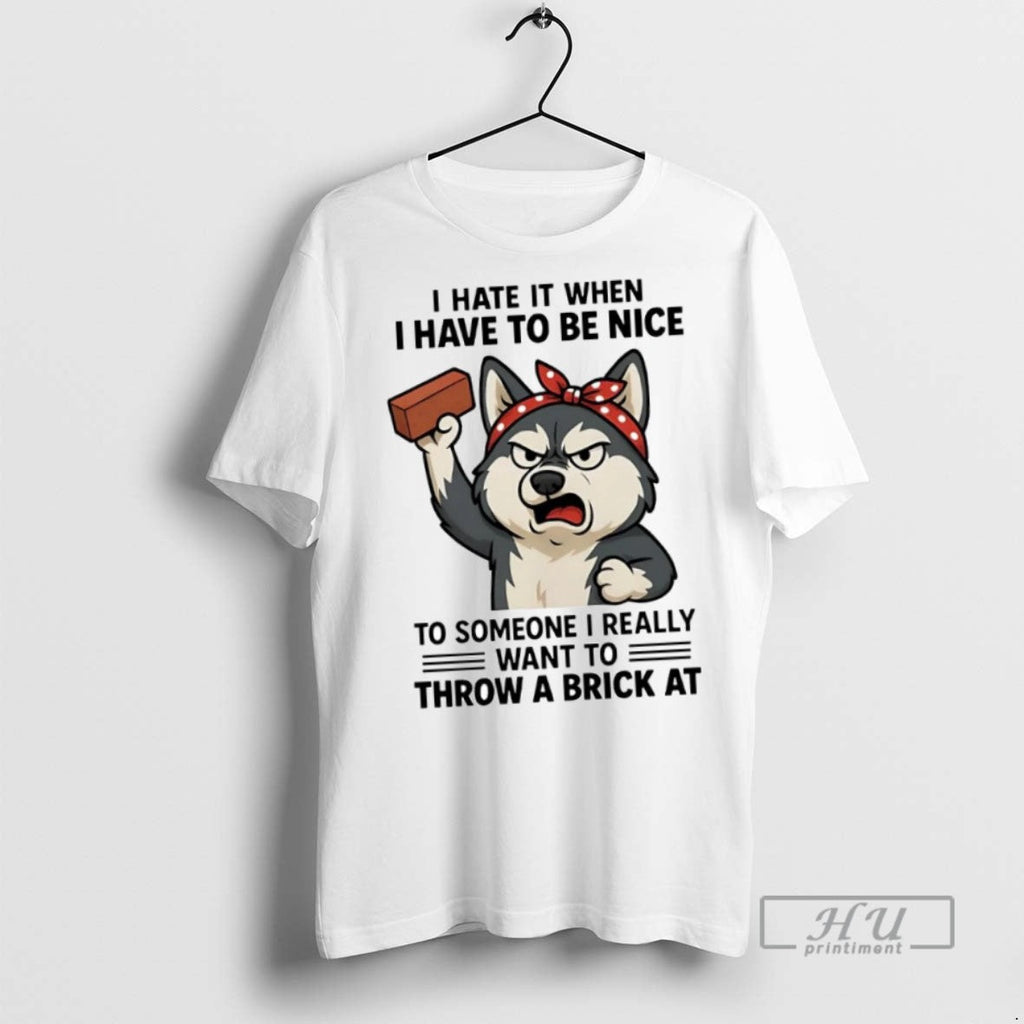 New Husky I Hate It When Have To Be Nice Someone - Adult & Kids T-Shirts, Sweatshirts & Hoodies apparel design preview 1