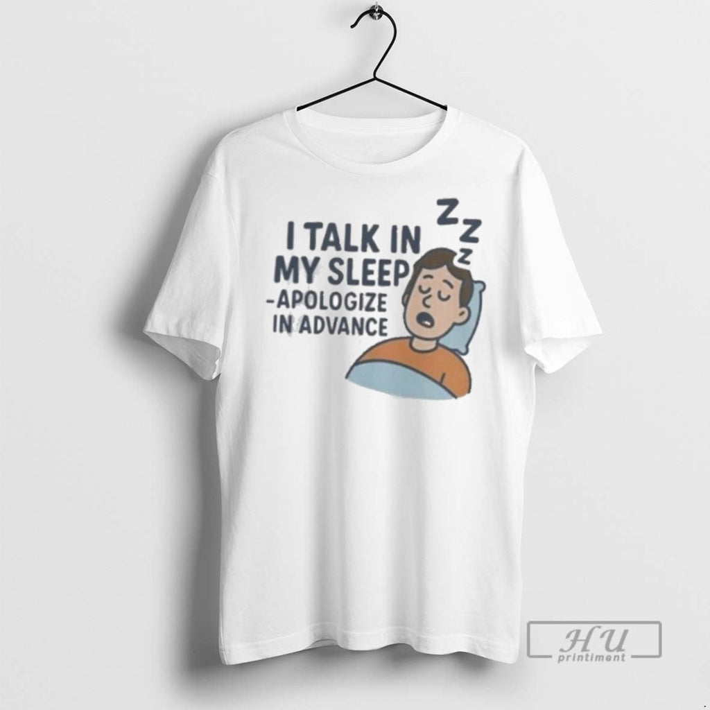 New I Talk In My Sleep Apologize Advance - Adult & Kids T-Shirts, Sweatshirts & Hoodies apparel design preview 1