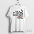 New I Talk In My Sleep Apologize Advance - Adult & Kids T-Shirts, Sweatshirts & Hoodies apparel design preview 1