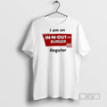 New I Am An In N Out Burger Regular - Adult & Kids T-Shirts, Sweatshirts & Hoodies apparel design preview 1
