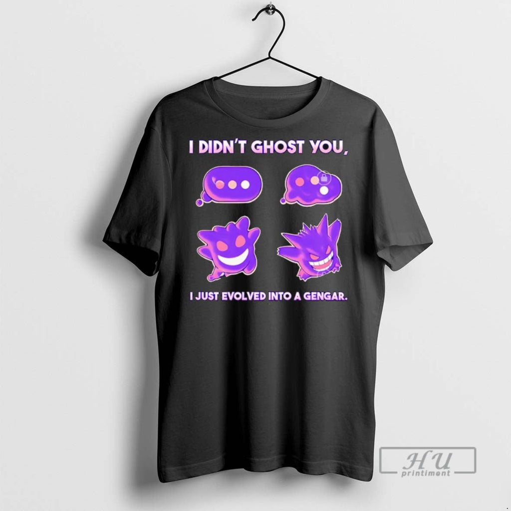 New I Didnt Ghost You Just Evolved Into A Gengar - Adult & Kids T-Shirts, Sweatshirts & Hoodies apparel design preview 1