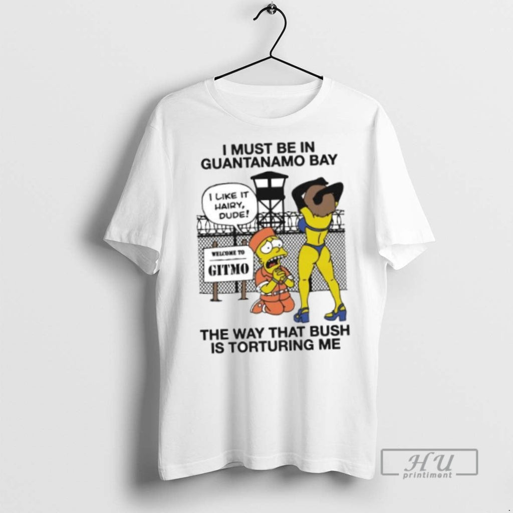 New I Must Be In Guantanamo Bay The Way That Bush Is - Adult & Kids T-Shirts, Sweatshirts & Hoodies apparel design preview 1