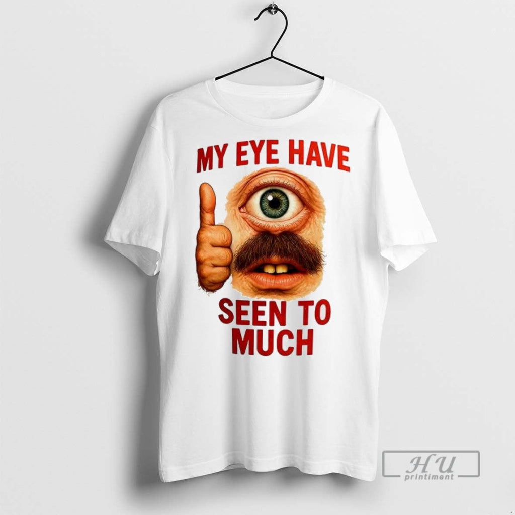 New My Eye Have Seen To Much - Adult & Kids T-Shirts, Sweatshirts & Hoodies apparel design preview 1