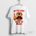 New My Eye Have Seen To Much - Adult & Kids T-Shirts, Sweatshirts & Hoodies apparel design preview 1