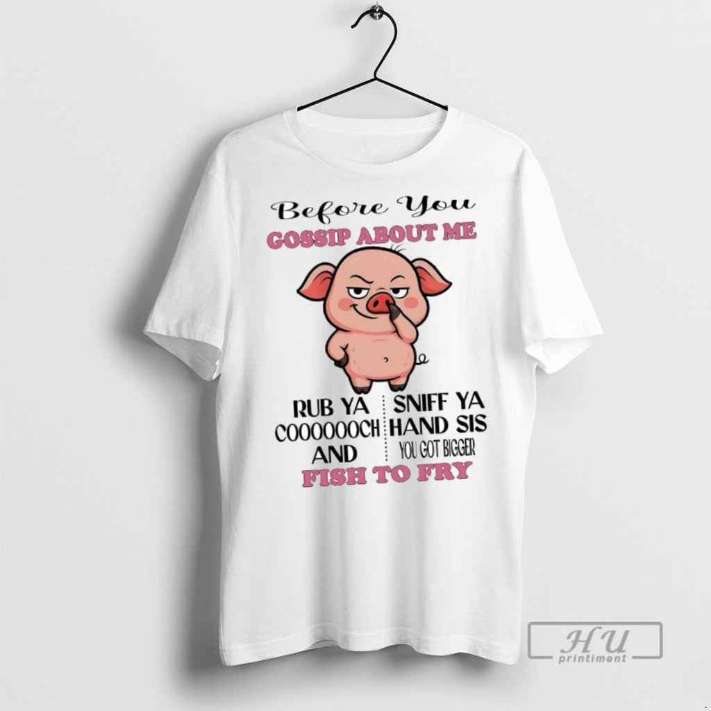 New Pig Before You Gossip About Me Fish To Fry - Adult & Kids T-Shirts, Sweatshirts & Hoodies apparel design preview 1
