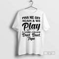 New Piss Me Off Again And We Play A Game Called Duct - Adult & Kids T-Shirts, Sweatshirts & Hoodies apparel design preview 1