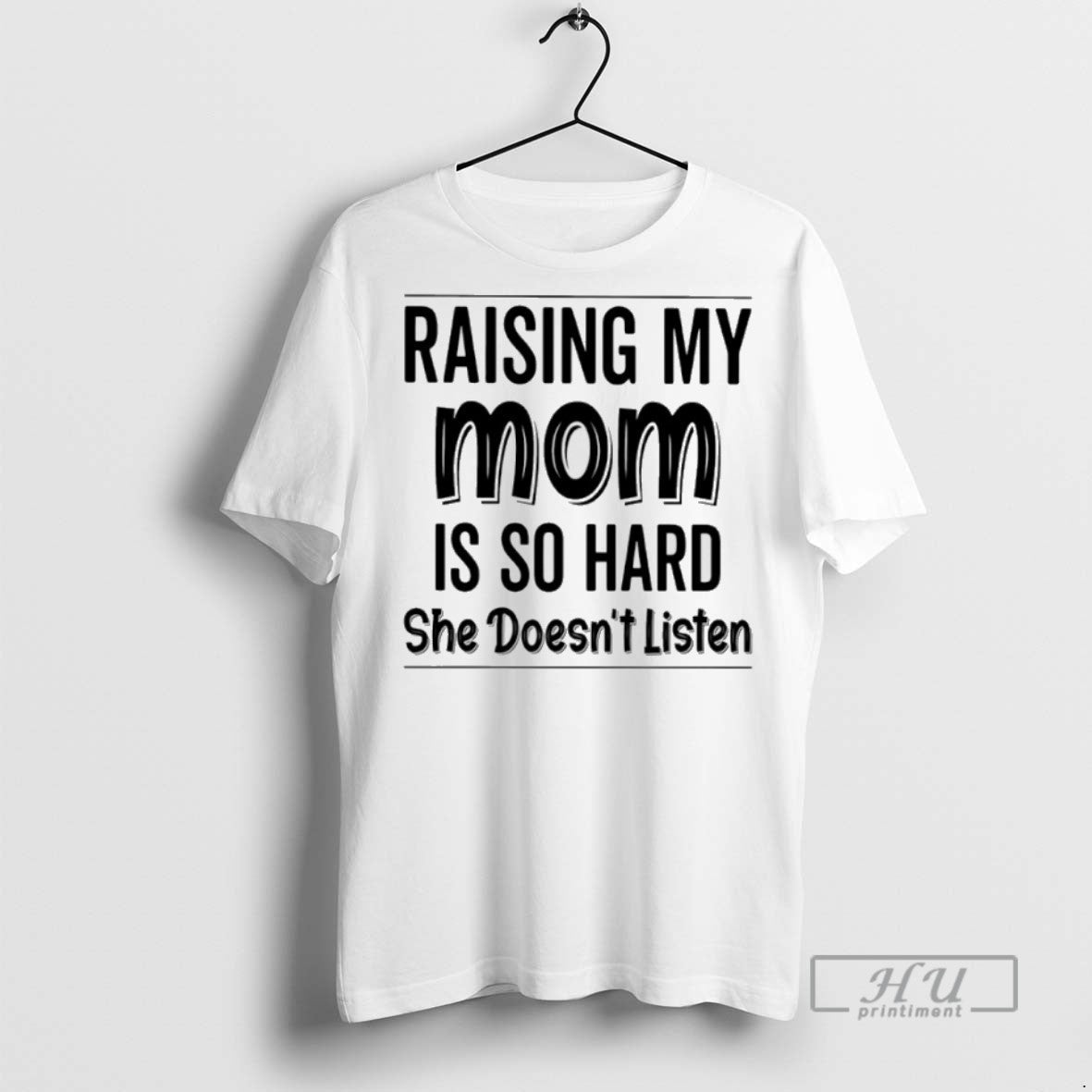 New Raising My Mom Is So Hard She Doesnt Listen - Adult & Kids T-Shirts, Sweatshirts & Hoodies apparel design preview 1