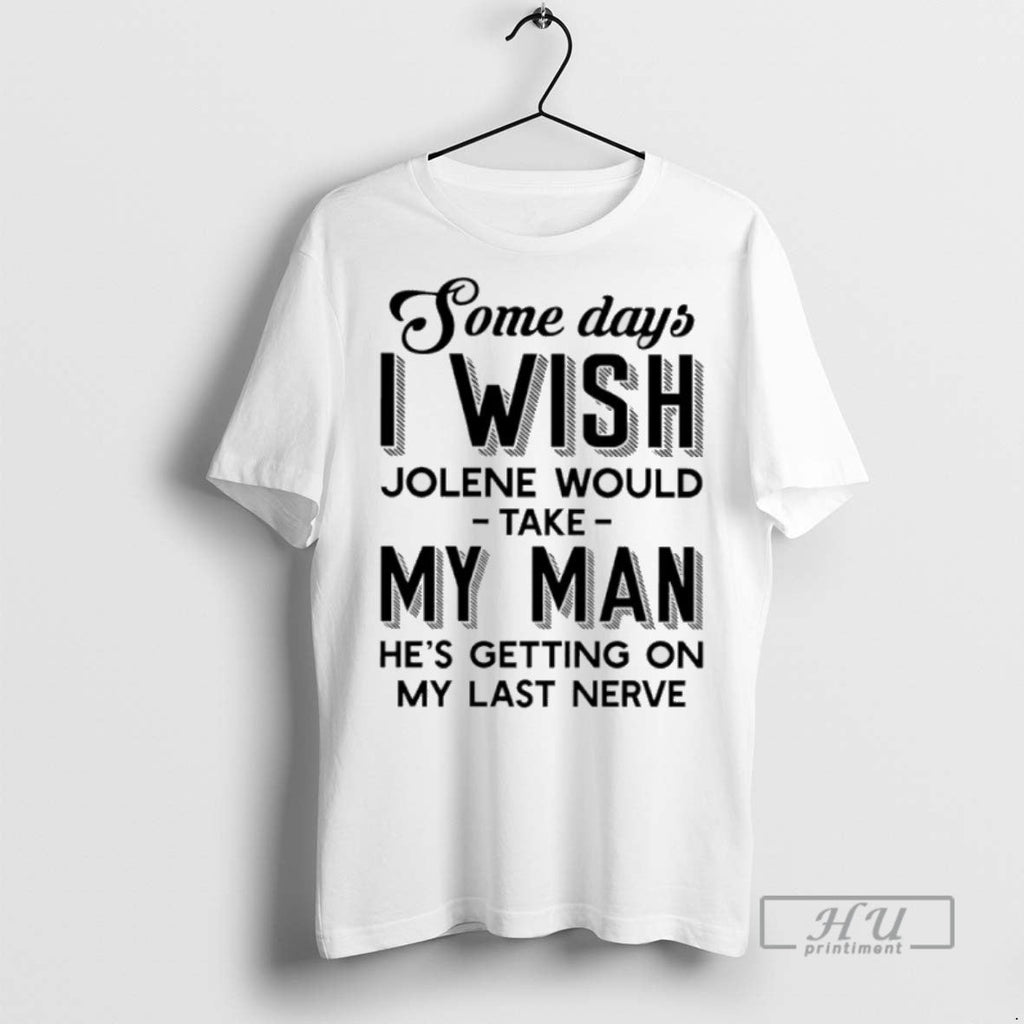 New Some Days I Wish Jolene Would Take My Man Hes - Adult & Kids T-Shirts, Sweatshirts & Hoodies apparel design preview 1
