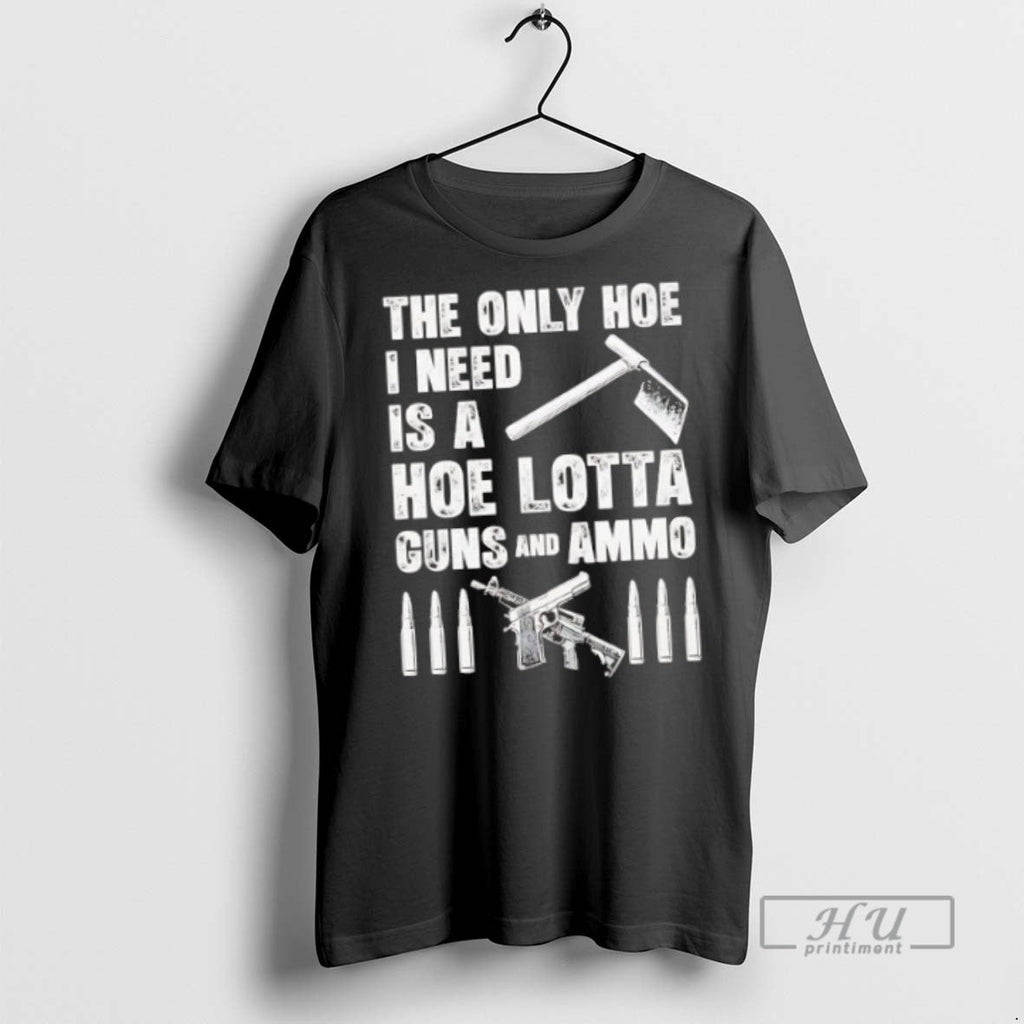 New The Only Hoe I Need Is A Lotta Guns And Ammo - Adult & Kids T-Shirts, Sweatshirts & Hoodies apparel design preview 1