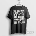 New The Only Hoe I Need Is A Lotta Guns And Ammo - Adult & Kids T-Shirts, Sweatshirts & Hoodies apparel design preview 1