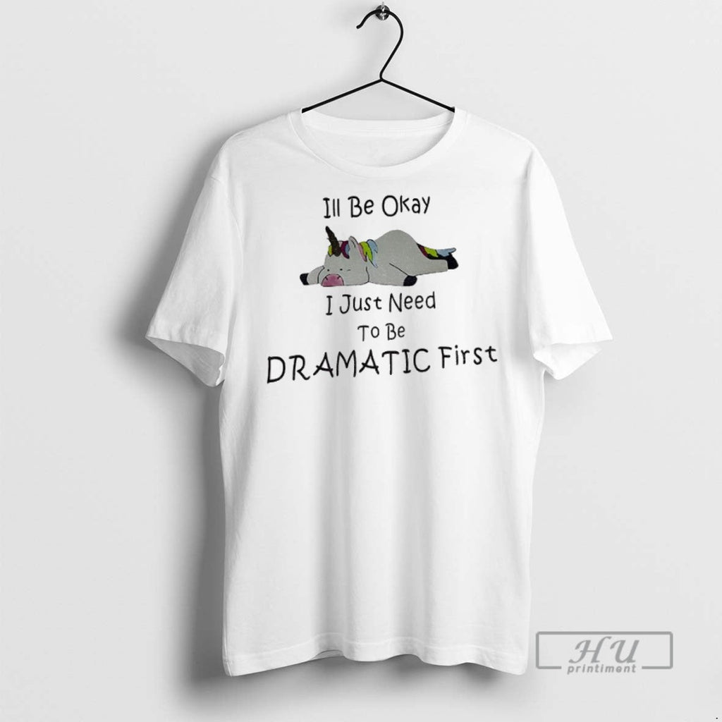 New Unicorn Ill Be Okay I Just Need To Dramatic First - Adult & Kids T-Shirts, Sweatshirts & Hoodies apparel design preview 1