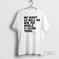 New We Might As Well Win The Whole Fucking Thing Cal - Adult & Kids T-Shirts, Sweatshirts & Hoodies apparel design preview 1