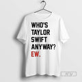 New Whos Taylor Anyway Ew - Adult & Kids T-Shirts, Sweatshirts & Hoodies apparel design preview 1