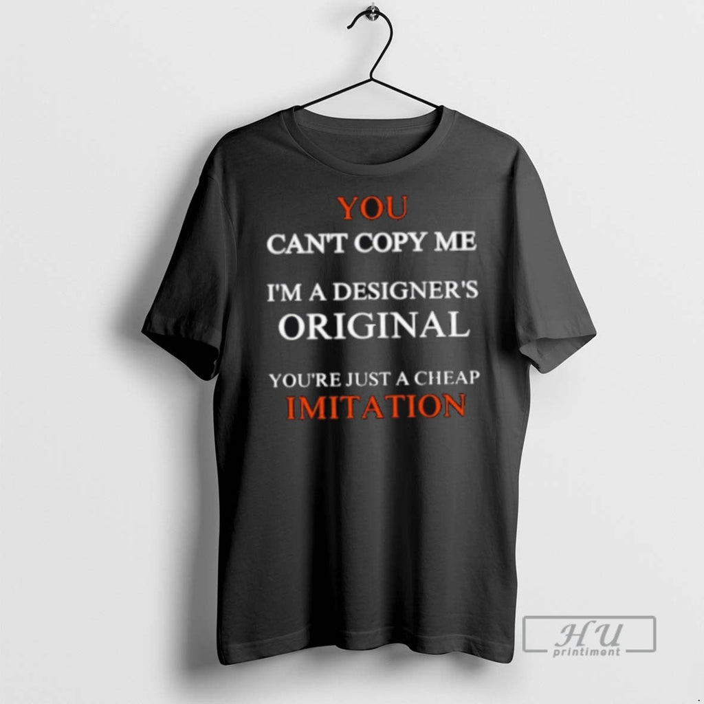 New You Cant Copy Me Im A Designers Youre Just Cheap - Adult & Kids T-Shirts, Sweatshirts & Hoodies apparel design preview 1