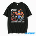 No One Is Illegal On Stolen Land We Walk Native - Adult & Kids T-Shirts, Sweatshirts & Hoodies apparel design preview 1