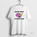 Official Trendy Ask Me About My Brain Worm - Adult & Kids T-Shirts, Sweatshirts & Hoodies apparel design preview 1