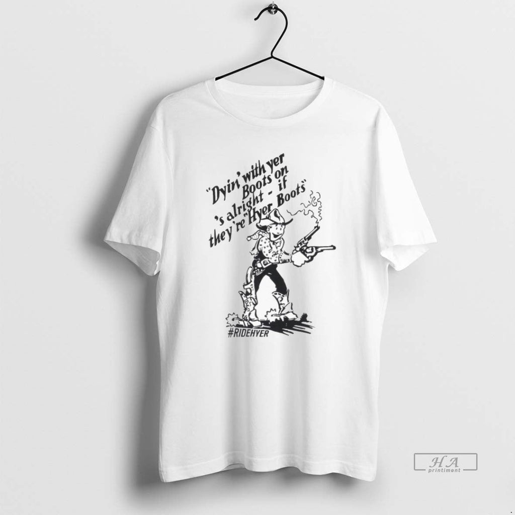 Official Trendy Dying With Yer Boots On Alright If - Adult & Kids T-Shirts, Sweatshirts & Hoodies apparel design preview 1