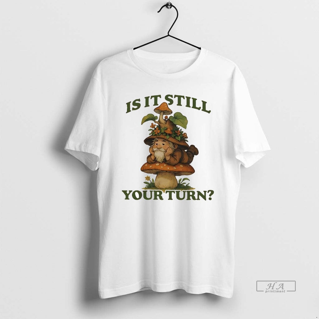 Official Trendy Gnome Mushroom Is It Still Your Turn - Adult & Kids T-Shirts, Sweatshirts & Hoodies apparel design preview 1